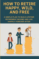 How To Retire Happy, Wild, And Free