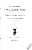Vie de la reine Anne de Bretagne femme des rois de France Charles VIII et Louis XII suivie de lettres inédites et de documents originaux