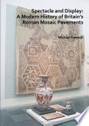 Spectacle and Display  A Modern History of Britain   s Roman Mosaic Pavements Book