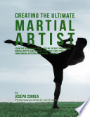 Creating the Ultimate Martial Artist  Learn the Secrets and Tricks Used By the Best Professional Martial Artists and Coaches to Improve Your Fitness  Conditioning  Nutrition  and Mental Toughness