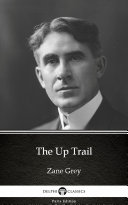 The Up Trail by Zane Grey - Delphi Classics (Illustrated)