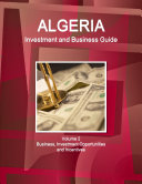 Algeria Investment and Business Guide Volume 2 Business  Investment Opportunities and Incentives