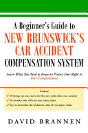 A Beginner’s Guide to New Brunswick’s Car Accident Compensation System: Learn What You Need to Know to Protect Your Right to Fair Compensation