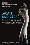 Lacan and race : racism, identity, and psychoanalytic theory /