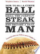 How to Hit a Curveball  Grill the Perfect Steak  and Become a Real Man Book PDF