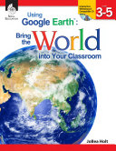 Using Google Earth: Bring the World into Your Classroom Levels 3-5