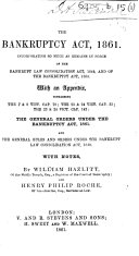 The Bankruptcy Act, 1861, Incorporating So Much as Remains in Force of the Bankrupt Law Consolidation Act, 1849, and of the Bankruptcy Act, 1854. With an Appendix, Containing the 7 & 8 Vict. Cap. 70; the 23 & 24 Vict. Cap. 33. the 23 & 24 Vict. Cap. 147: the General Orders Under the Bankruptcy Act, 1861; and the General Rules and Orders Under the Bankrupt Law Consolidation Act, 1849. With Notes. (General Orders for Regulating the Practice and Procedure of the County Courts.).