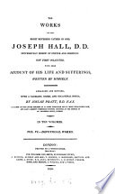 The works of ... Joseph Hall, with some account of his life and sufferings, written by himself, arranged and revised by J. Pratt