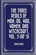 The Three Perils of Man  Or  War  Women  and Witchcraft  Vol  3  of 3 