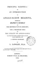 Principia Saxonica: or, An introduction to Anglo-Saxon reading, comprising Ælfric's Homily on the birthday of st. Gregory; with a prelim. essay, illustr. from Alfred's Bede and the Saxon chronicle, and a glossary, by L. Langley