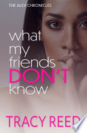 What My Friends Don't Know (The Alex Chronicles Book 2)