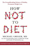How Not to Diet  the Groundbreaking Science of Healthy  Permanent Weight Loss
