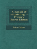 A Manual of Oil Painting   Primary Source Edition