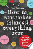 How to Remember  Almost  Everything  Ever 