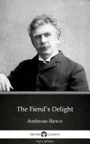 The Fiend’s Delight by Ambrose Bierce - Delphi Classics (Illustrated)