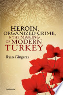 Heroin  Organized Crime  and the Making of Modern Turkey