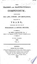 The Trader's and Manufacturer's Compendium ... Containing the Laws, Customs, and Regulations, Relative to Trade