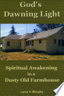 God s Dawning Light  Spiritual Awakening in a Dusty Old Farmhouse
