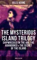 The Mysterious Island Trilogy: Shipwrecked in the Air, The Abandoned & The Secret of the Island (Complete Edition)