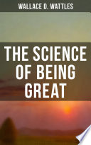 Wallace D  Wattles  The Science of Being Great