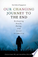 Our Changing Journey to the End  Reshaping Death  Dying  and Grief in America  2 volumes 