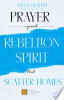 Prayer against Rebellion Spirit That Scatter Home