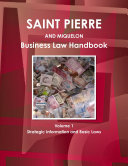 St. Pierre & Miquelon Business Law Handbook Volume 1 Strategic Information and Basic Laws