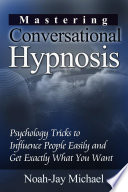 Mastering Conversational Hypnosis: Psychology Tricks to Influence People Easily and Get Exactly What You Want