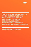 The Design and Construction of Oil Engines, Also Full Directions for Testing, Installing, Operating, Repairing, Including Descriptions of Various Amer