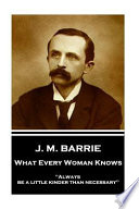 J. M. Barrie - What Every Woman Knows