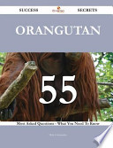 Orangutan 55 Success Secrets - 55 Most Asked Questions on Orangutan - What You Need to Know