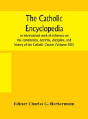 The Catholic Encyclopedia  an International Work of Reference on the Constitution  Doctrine  Discipline  and History of the Catholic Church  Volume XI Book