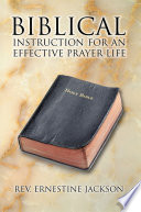 BIBLICAL INSTRUCTION FOR AN EFFECTIVE PRAYER LIFE