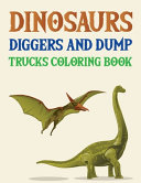 Dinosaurs Diggers And Dump Trucks Coloring Book Book