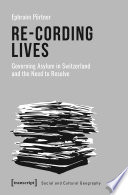 Re-Cording Lives : Governing Asylum in Switzerland and the Need to Resolve /