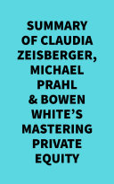 Summary of Claudia Zeisberger, Michael Prahl & Bowen White's Mastering Private Equity