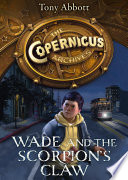 Wade and the Scorpion   s Claw  The Copernicus Archives  Book 1 