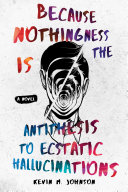 Because Nothingness is the Antithesis to Ecstatic Hallucinations Book Kevin M. Johnson