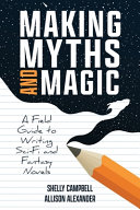 Making Myths and Magic  A Field Guide to Writing Sci Fi and Fantasy Novels Book