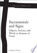 Faith Basics: Sacramentals and Signs. Objects, Actions, and Words as Avenues of Grace