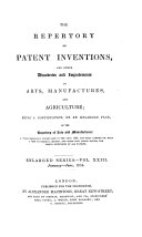 The Repertory of patent inventions [formerly The Repertory of arts, manufactures and agriculture]. Vol.1-enlarged ser., vol.40