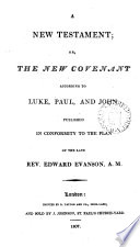 A New Testament; or, The New Covenant according to Luke, Paul, and John [consisting of the greater part of st. Luke's Gospel and of st. Paul's epistles; the Acts; and the book of Revelation. Mainly tr. by W. Newcome, ed. by T. Brown]. Publ. in conformity to the plan of E. Evanson