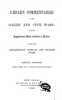 Caesar's Commentaries on the Gallic and Civil Wars ; with the Supplementary Books Attributed to Hirtius, Including the Alexandrian, African, and Spanish Wars