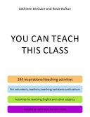 You Can Teach This Class - 194 Inspirational Teaching Activities for Volunteers, Teachers, Teaching Assistants and Trainers - Activities for Teaching English and Other Subjects - Available as a Print Book, PDF and E-book