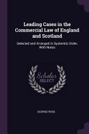 Leading Cases in the Commercial Law of England and Scotland: Selected and Arranged in Systemtic Order, with Notes
