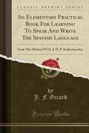 An Elementary Practical Book For Learning To Speak And Write The Spanish Language