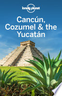 Lonely Planet Cancun  Cozumel   the Yucatan