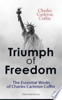 Triumph of Freedom: The Essential Works of Charles Carleton Coffin (Illustrated Edition) PDF Book By Charles Carleton Coffin