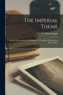 The Imperial Theme; Further Interpretations of Shakespeare's Tragedies, Including the Roman Plays