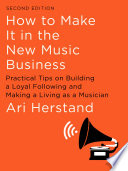 How To Make It in the New Music Business  Practical Tips on Building a Loyal Following and Making a Living as a Musician  Second Edition  Book